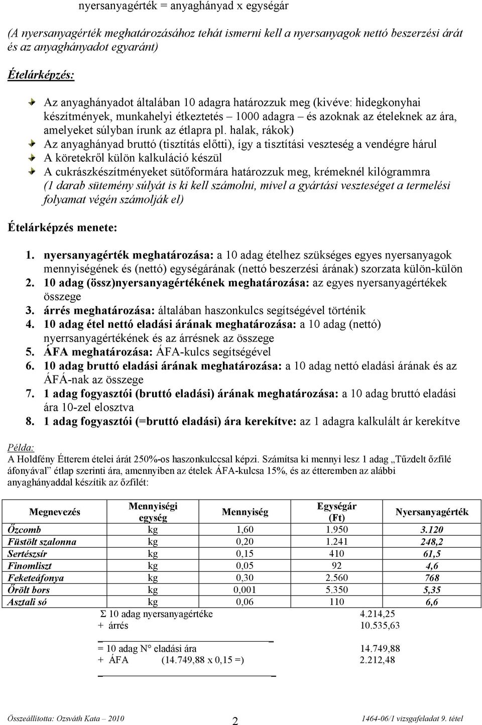 halak, rákok) Az anyaghányad bruttó (tisztítás előtti), így a tisztítási veszteség a vendégre hárul A köretekről külön kalkuláció készül A cukrászkészítményeket sütőformára határozzuk meg, krémeknél