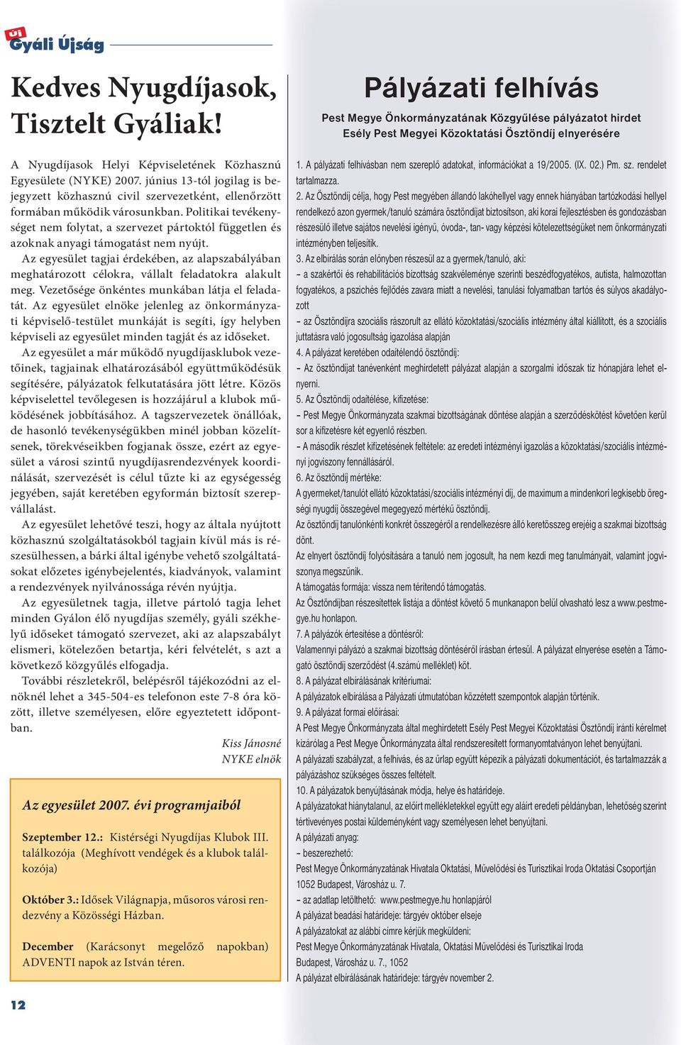 Politikai tevékenységet nem folytat, a szervezet pártoktól független és azoknak anyagi támogatást nem nyújt.