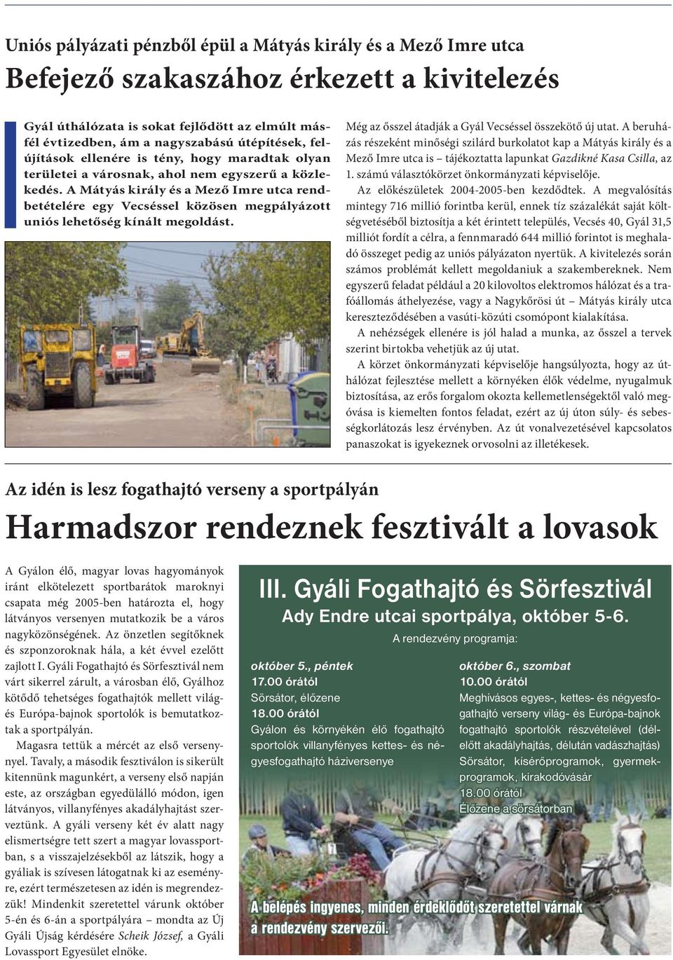 A Mátyás király és a Mező Imre utca rendbetételére egy Vecséssel közösen megpályázott uniós lehetőség kínált megoldást. Még az ősszel átadják a Gyál Vecséssel összekötő új utat.