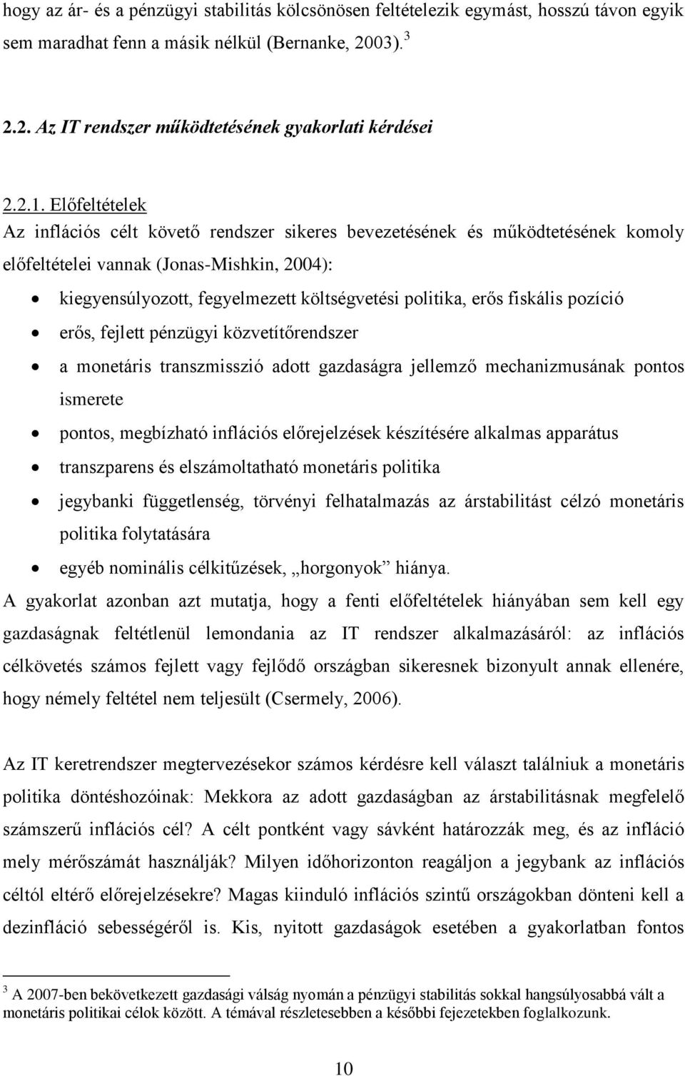 erős fiskális pozíció erős, fejlett pénzügyi közvetítőrendszer a monetáris transzmisszió adott gazdaságra jellemző mechanizmusának pontos ismerete pontos, megbízható inflációs előrejelzések