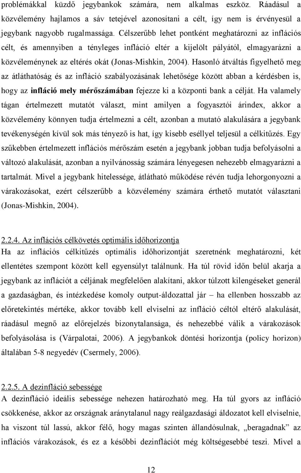 Hasonló átváltás figyelhető meg az átláthatóság és az infláció szabályozásának lehetősége között abban a kérdésben is, hogy az infláció mely mérőszámában fejezze ki a központi bank a célját.