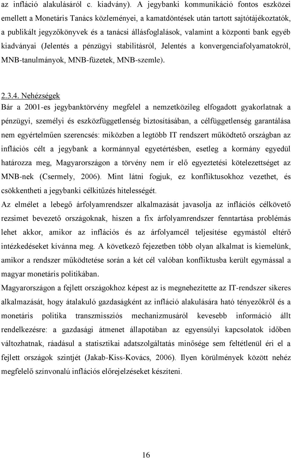 központi bank egyéb kiadványai (Jelentés a pénzügyi stabilitásról, Jelentés a konvergenciafolyamatokról, MNB-tanulmányok, MNB-füzetek, MNB-szemle). 2.3.4.