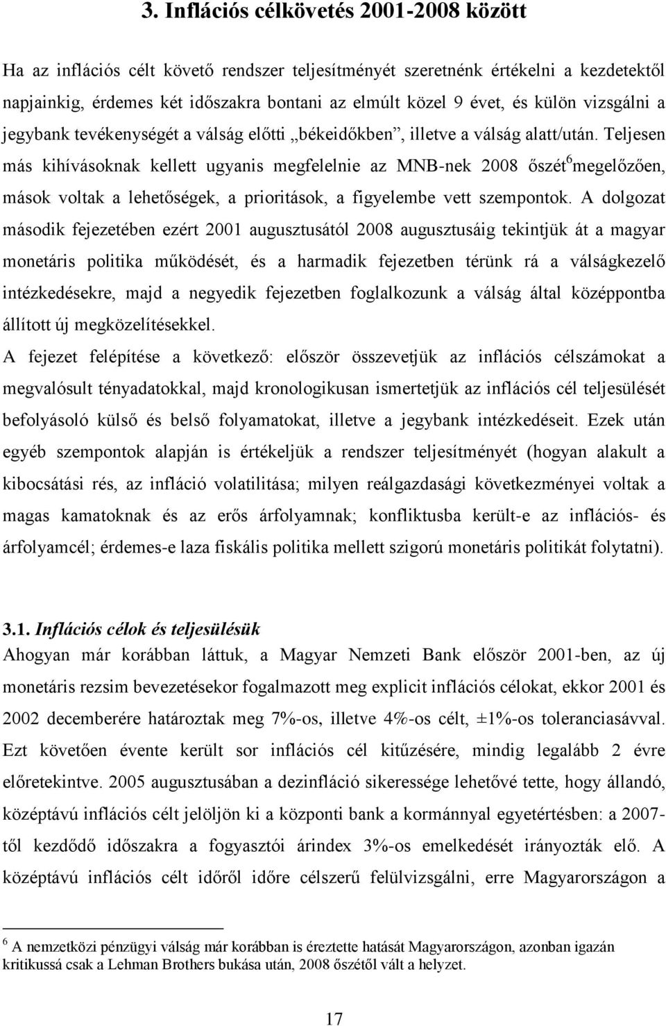 Teljesen más kihívásoknak kellett ugyanis megfelelnie az MNB-nek 2008 őszét 6 megelőzően, mások voltak a lehetőségek, a prioritások, a figyelembe vett szempontok.