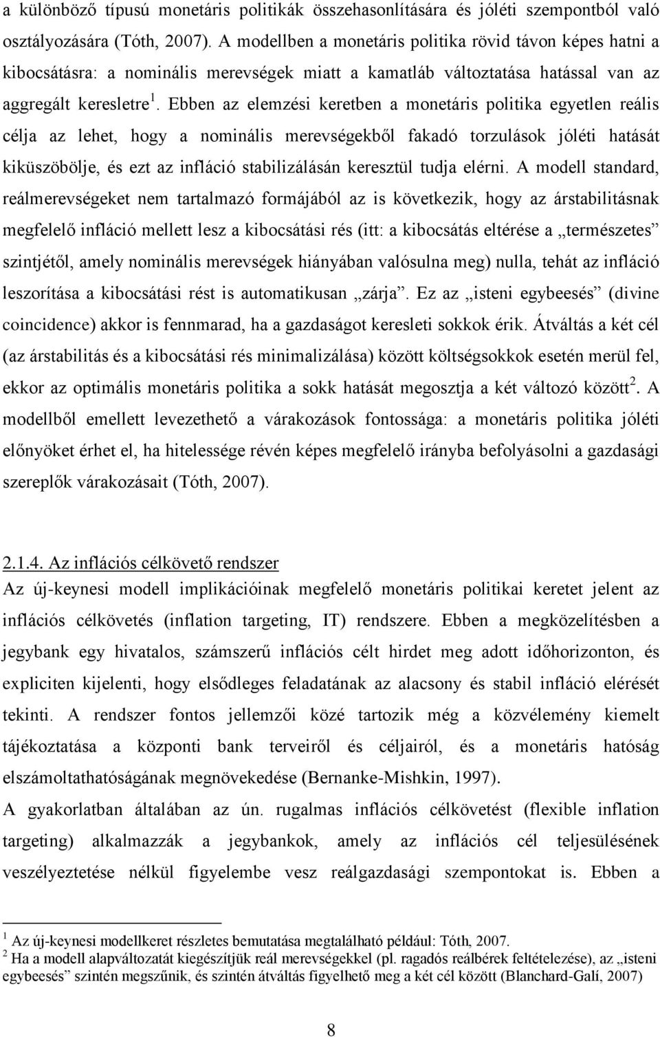 Ebben az elemzési keretben a monetáris politika egyetlen reális célja az lehet, hogy a nominális merevségekből fakadó torzulások jóléti hatását kiküszöbölje, és ezt az infláció stabilizálásán