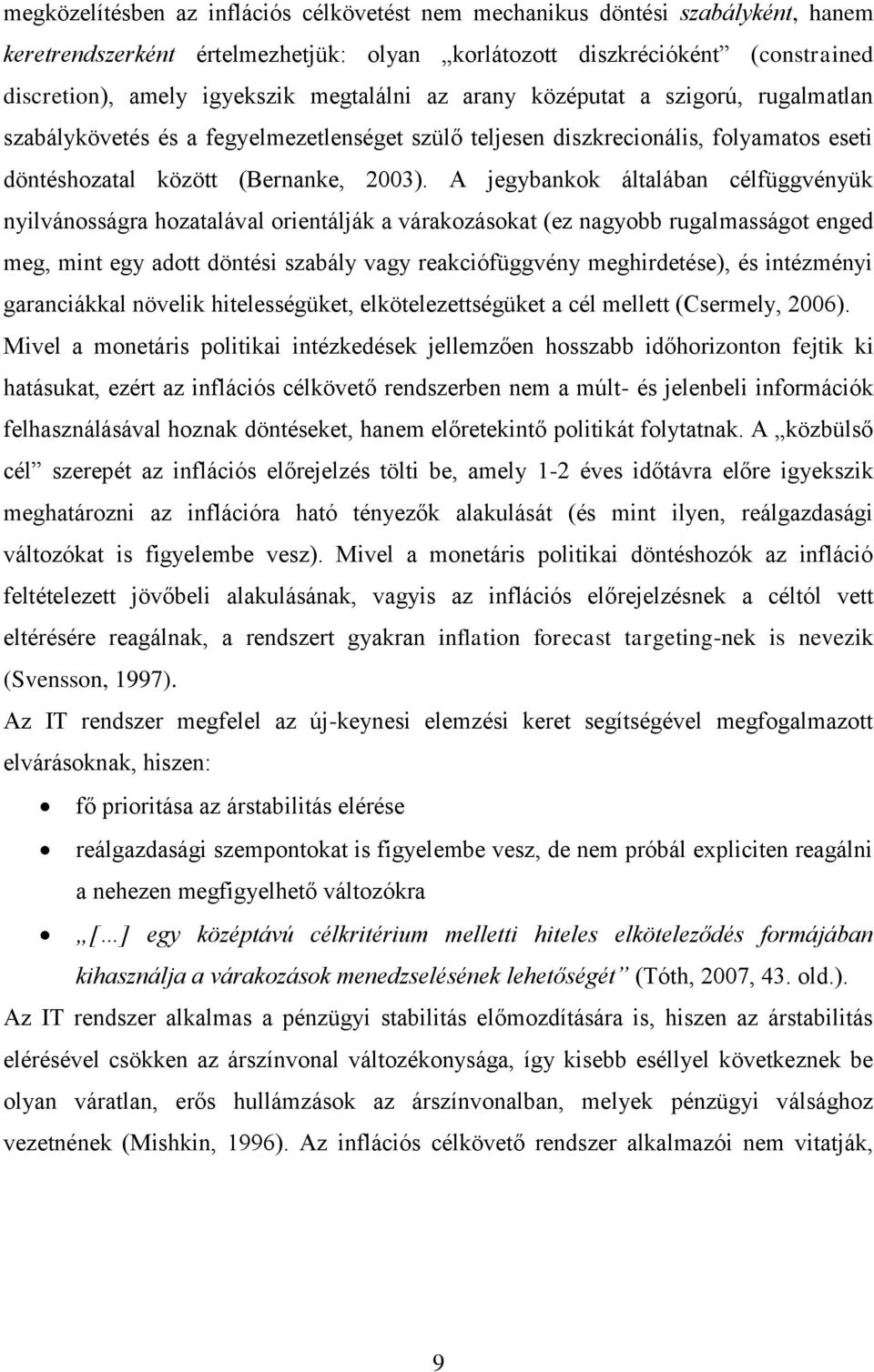 A jegybankok általában célfüggvényük nyilvánosságra hozatalával orientálják a várakozásokat (ez nagyobb rugalmasságot enged meg, mint egy adott döntési szabály vagy reakciófüggvény meghirdetése), és