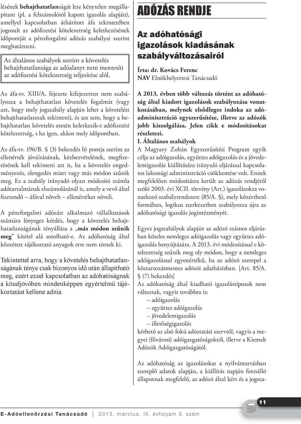 meghatározni. Az általános szabályok szerint a követelés behajthatatlansága az adóalanyt nem mentesíti az adófizetési kötelezettség teljesítése alól. Az áfa-tv. XIII/A.