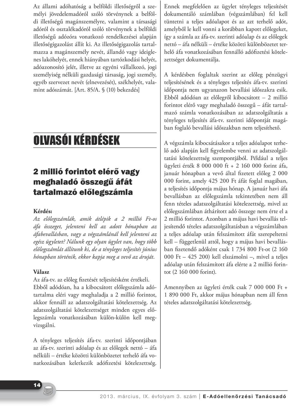 Az illetőségigazolás tartalmazza a magánszemély nevét, állandó vagy ideiglenes lakóhelyét, ennek hiányában tartózkodási helyét, adóazonosító jelét, illetve az egyéni vállalkozó, jogi személyiség