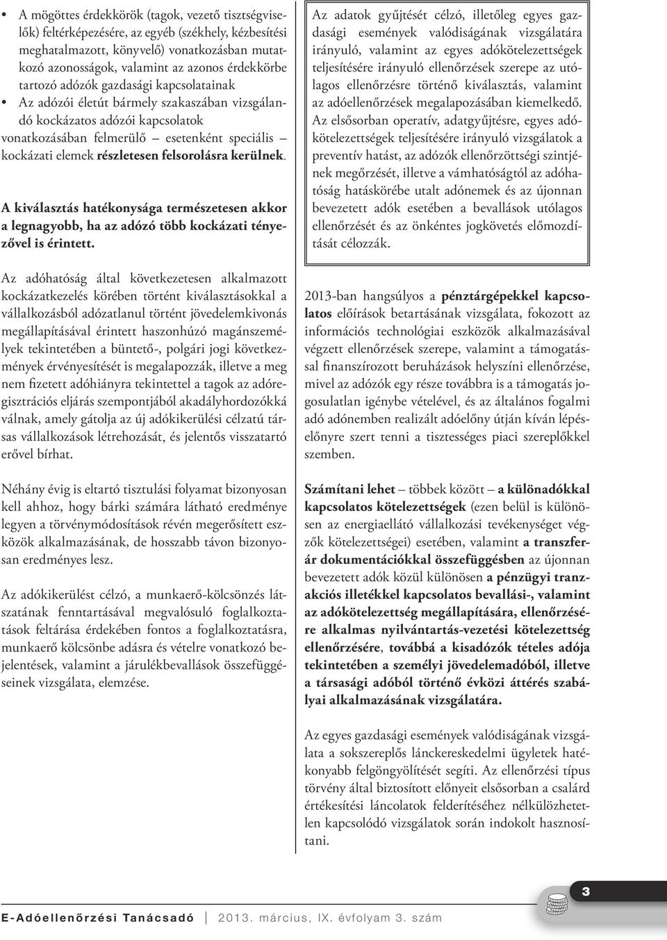 felsorolásra kerülnek. A kiválasztás hatékonysága természetesen akkor a legnagyobb, ha az adózó több kockázati tényezővel is érintett.