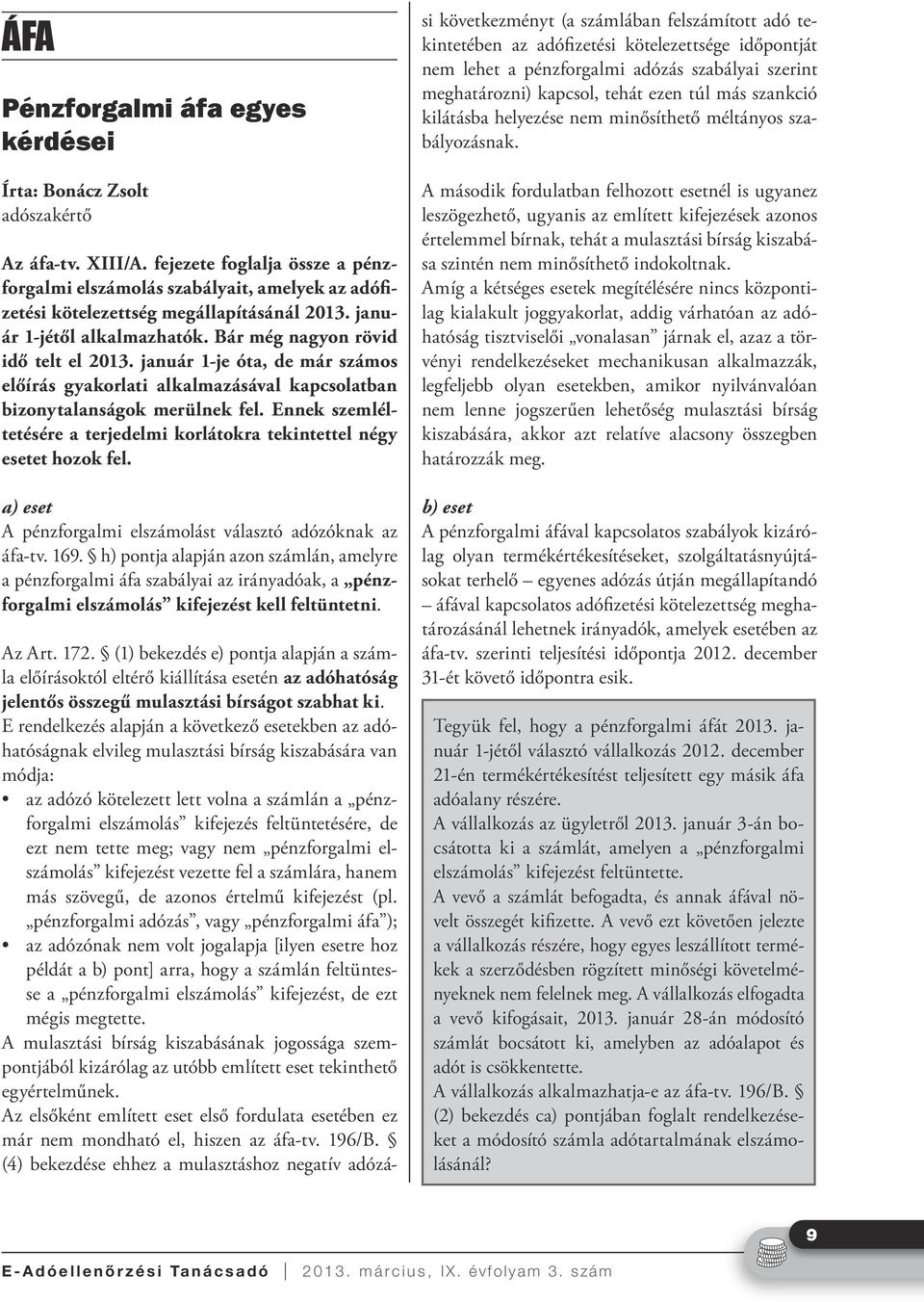 január 1-je óta, de már számos előírás gyakorlati alkalmazásával kapcsolatban bizonytalanságok merülnek fel. Ennek szemléltetésére a terjedelmi korlátokra tekintettel négy esetet hozok fel.