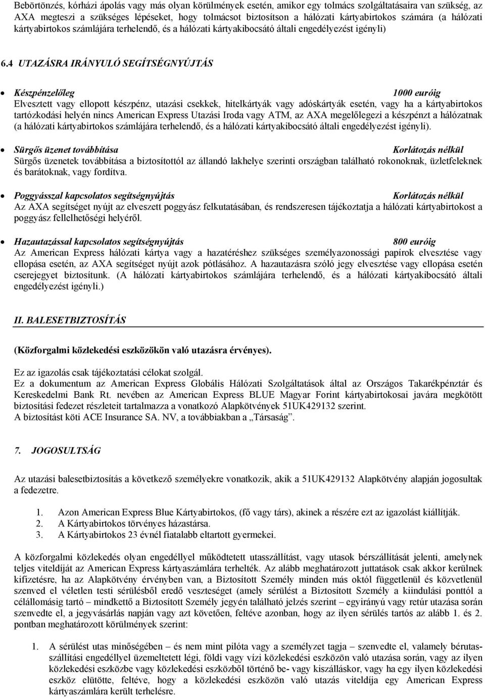 4 UTAZÁSRA IRÁNYULÓ SEGÍTSÉGNYÚJTÁS Készpénzelőleg 1000 euróig Elvesztett vagy ellopott készpénz, utazási csekkek, hitelkártyák vagy adóskártyák esetén, vagy ha a kártyabirtokos tartózkodási helyén