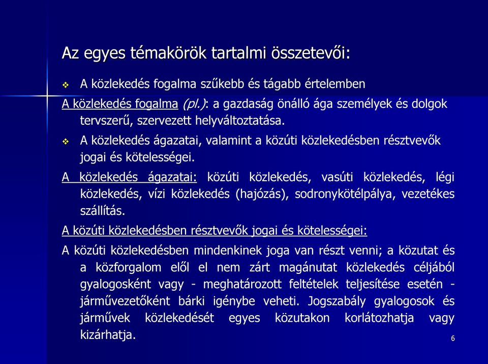 A közlekedés ágazatai: közúti közlekedés, vasúti közlekedés, légi közlekedés, vízi közlekedés (hajózás), sodronykötélpálya, vezetékes szállítás.