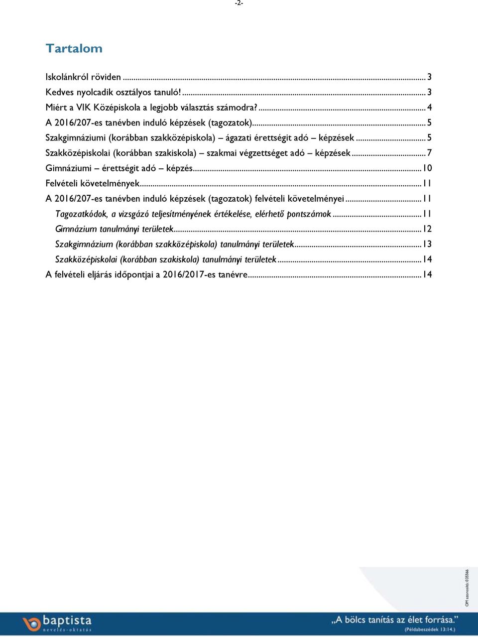 .. 10 Felvételi követelmények... 11 A 2016/207-es tanévben induló képzések (tagozatok) felvételi követelményei... 11 Tagozatkódok, a vizsgázó teljesítményének értékelése, elérhető pontszámok.