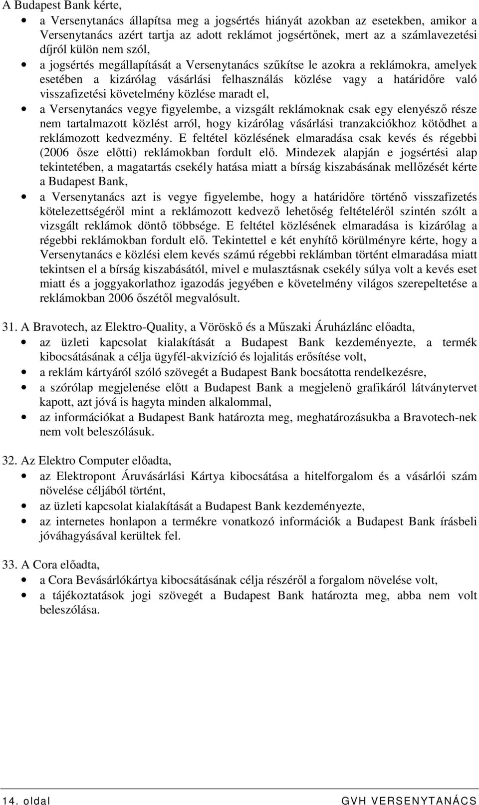 közlése maradt el, a Versenytanács vegye figyelembe, a vizsgált reklámoknak csak egy elenyészı része nem tartalmazott közlést arról, hogy kizárólag vásárlási tranzakciókhoz kötıdhet a reklámozott