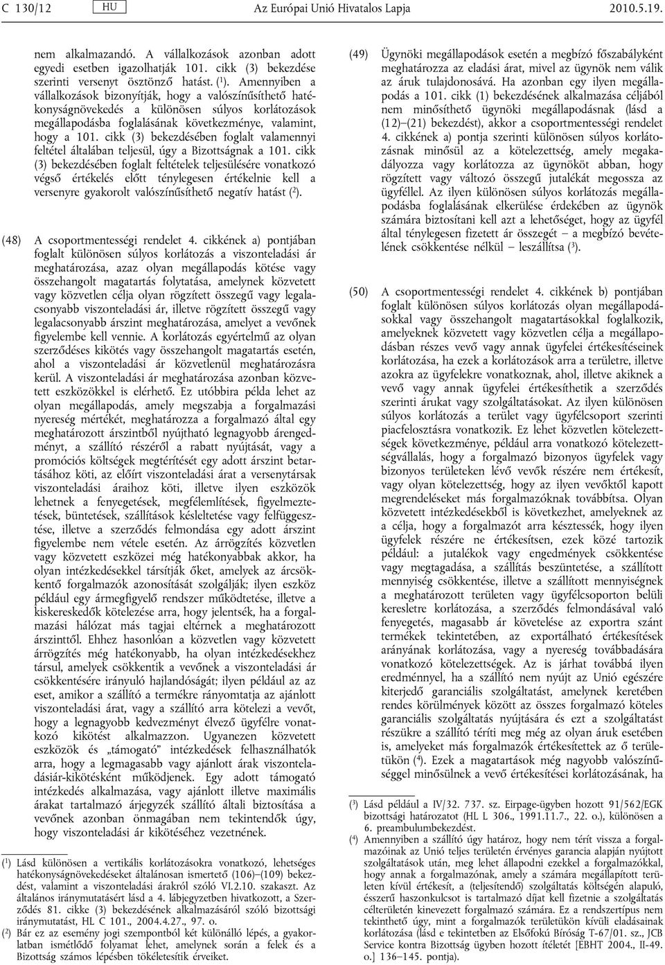 cikk (3) bekezdésében foglalt valamennyi feltétel általában teljesül, úgy a Bizottságnak a 101.