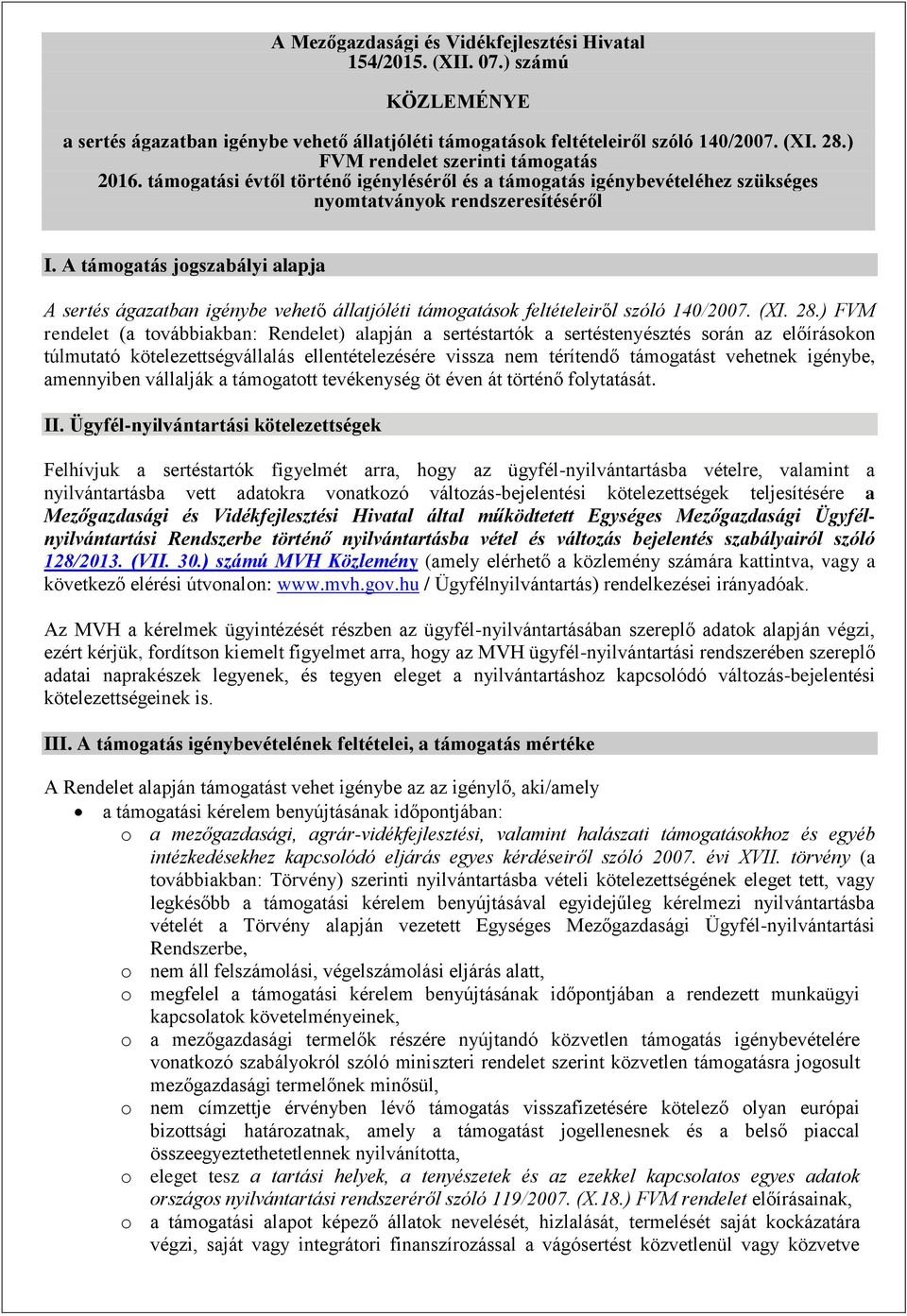 A támogatás jogszabályi alapja A sertés ágazatban igénybe vehető állatjóléti támogatások feltételeiről szóló 140/2007. (XI. 28.