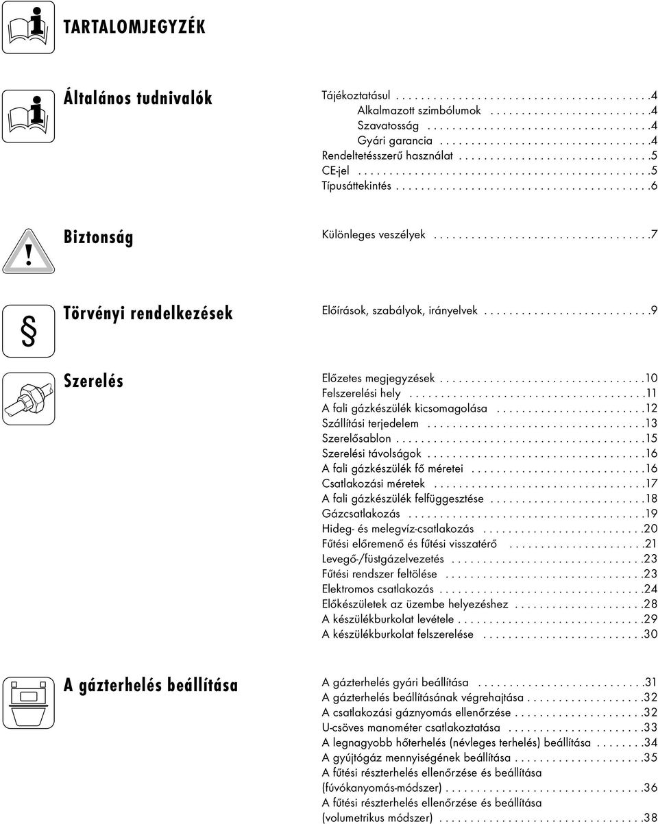 ..................................7 Törvényi rendelkezések Szerelés Előírások, szabályok, irányelvek...........................9 Előzetes megjegyzések.................................10 Felszerelési hely.