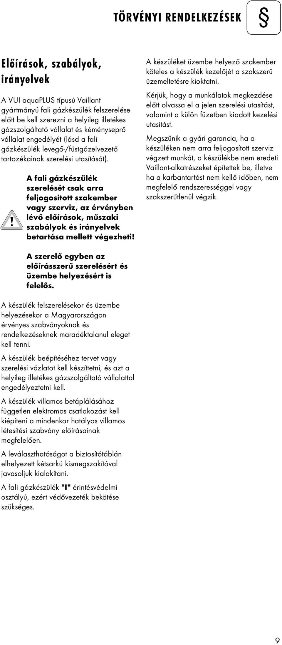 A fali gázkészülék szerelését csak arra feljogosított szakember vagy szerviz, az érvényben lévő előírások, műszaki szabályok és irányelvek betartása mellett végezheti!