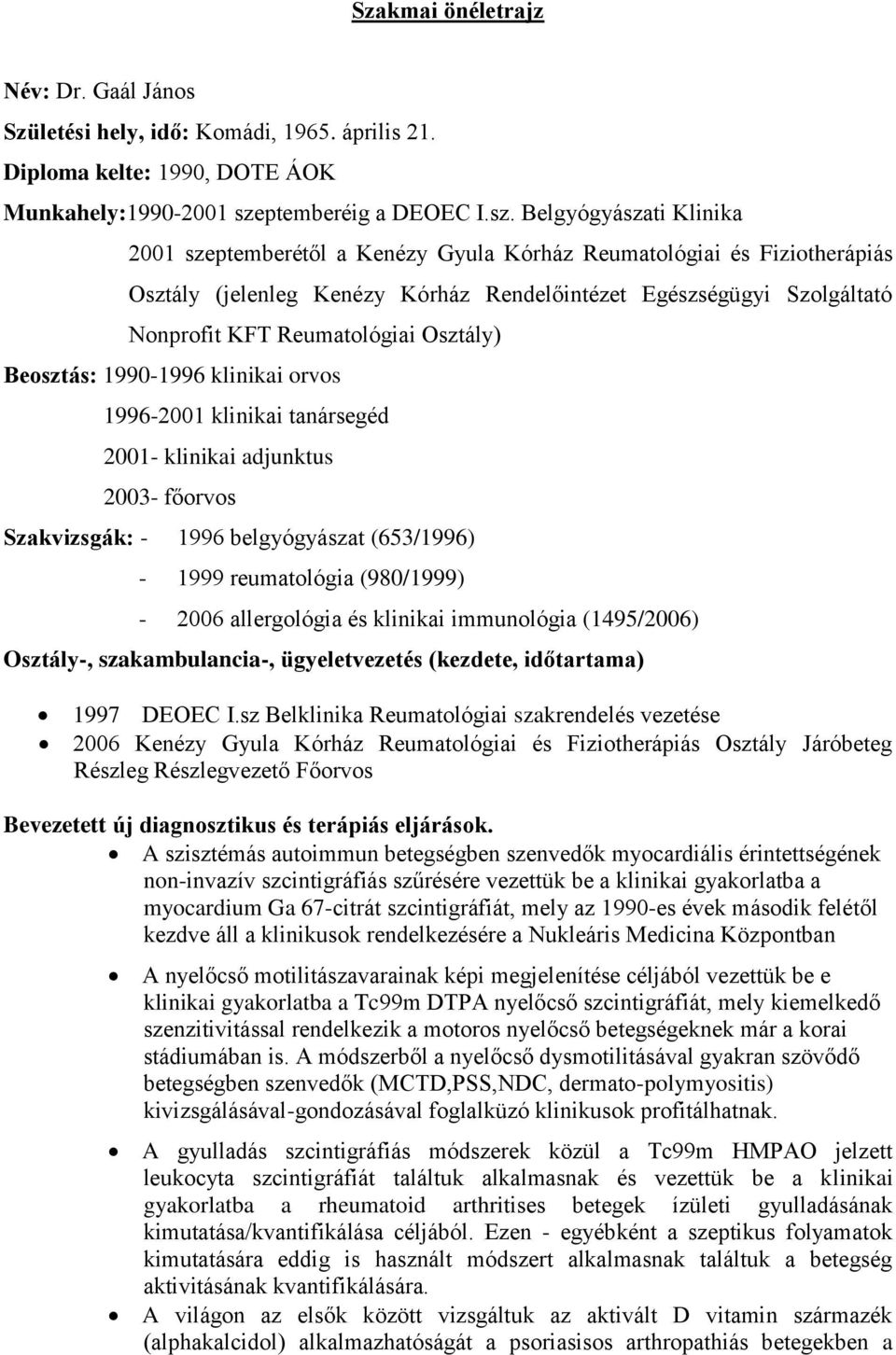 Belgyógyászati Klinika 2001 szeptemberétől a Kenézy Gyula Kórház Reumatológiai és Fiziotherápiás Osztály (jelenleg Kenézy Kórház Rendelőintézet Egészségügyi Szolgáltató Nonprofit KFT Reumatológiai