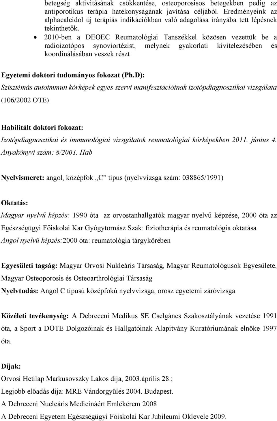 2010-ben a DEOEC Reumatológiai Tanszékkel közösen vezettük be a radioizotópos synoviortézist, melynek gyakorlati kivitelezésében és koordinálásában veszek részt Egyetemi doktori tudományos fokozat
