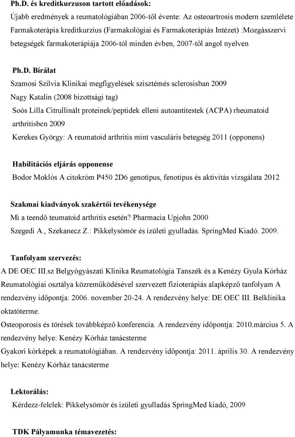 Bírálat Szamosi Szilvia Klinikai megfigyelések szisztémés sclerosisban 2009 Nagy Katalin (2008 bizottsági tag) Soós Lilla Citrullinált proteinek/peptidek elleni autoantitestek (ACPA) rheumatoid