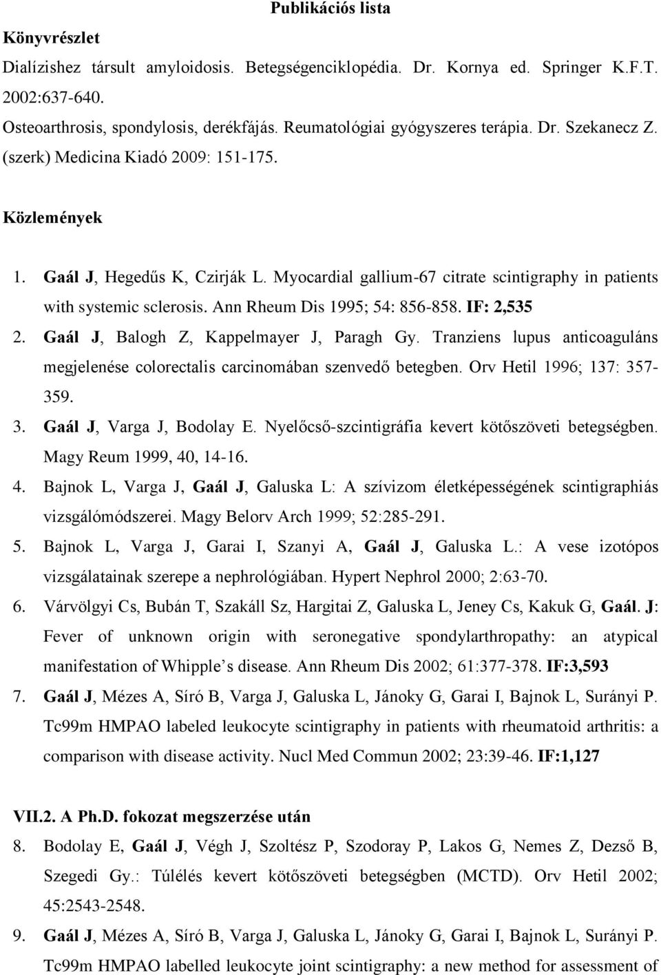 Myocardial gallium-67 citrate scintigraphy in patients with systemic sclerosis. Ann Rheum Dis 1995; 54: 856-858. IF: 2,535 2. Gaál J, Balogh Z, Kappelmayer J, Paragh Gy.