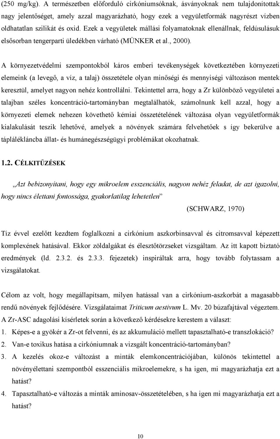 Ezek a vegyületek mállási folyamatoknak ellenállnak, feldúsulásuk elsősorban tengerparti üledékben várható (MÜNKER et al., 2000).