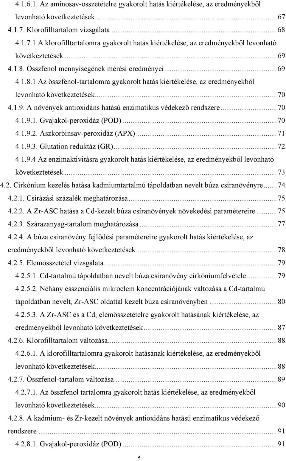 ..69 4.1.8.1 Az összfenol-tartalomra gyakorolt hatás kiértékelése, az eredményekből levonható következtetések...70 4.1.9. A növények antioxidáns hatású enzimatikus védekező rendszere...70 4.1.9.1. Gvajakol-peroxidáz (POD).