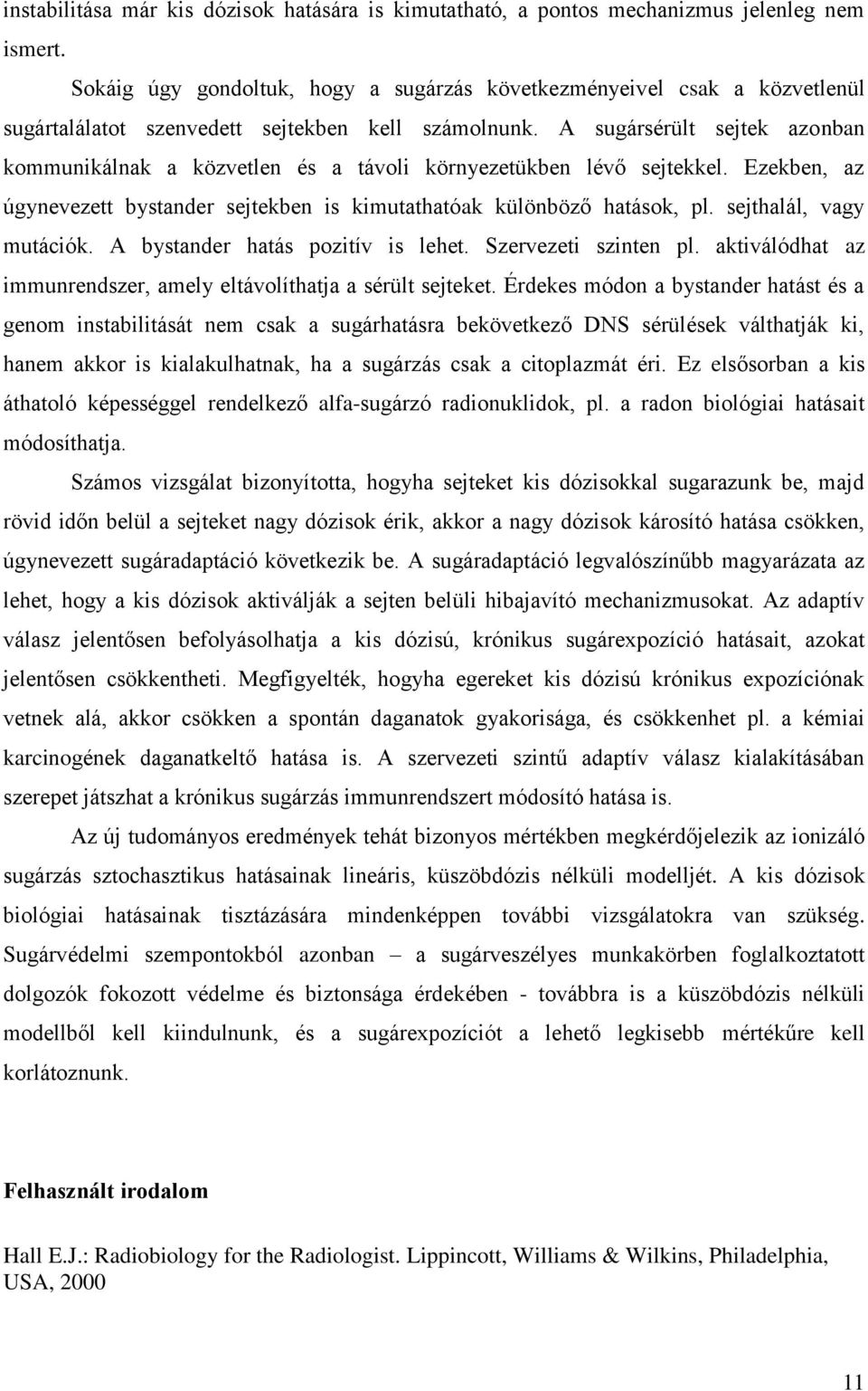 A sugársérült sejtek azonban kommunikálnak a közvetlen és a távoli környezetükben lévő sejtekkel. Ezekben, az úgynevezett bystander sejtekben is kimutathatóak különböző hatások, pl.