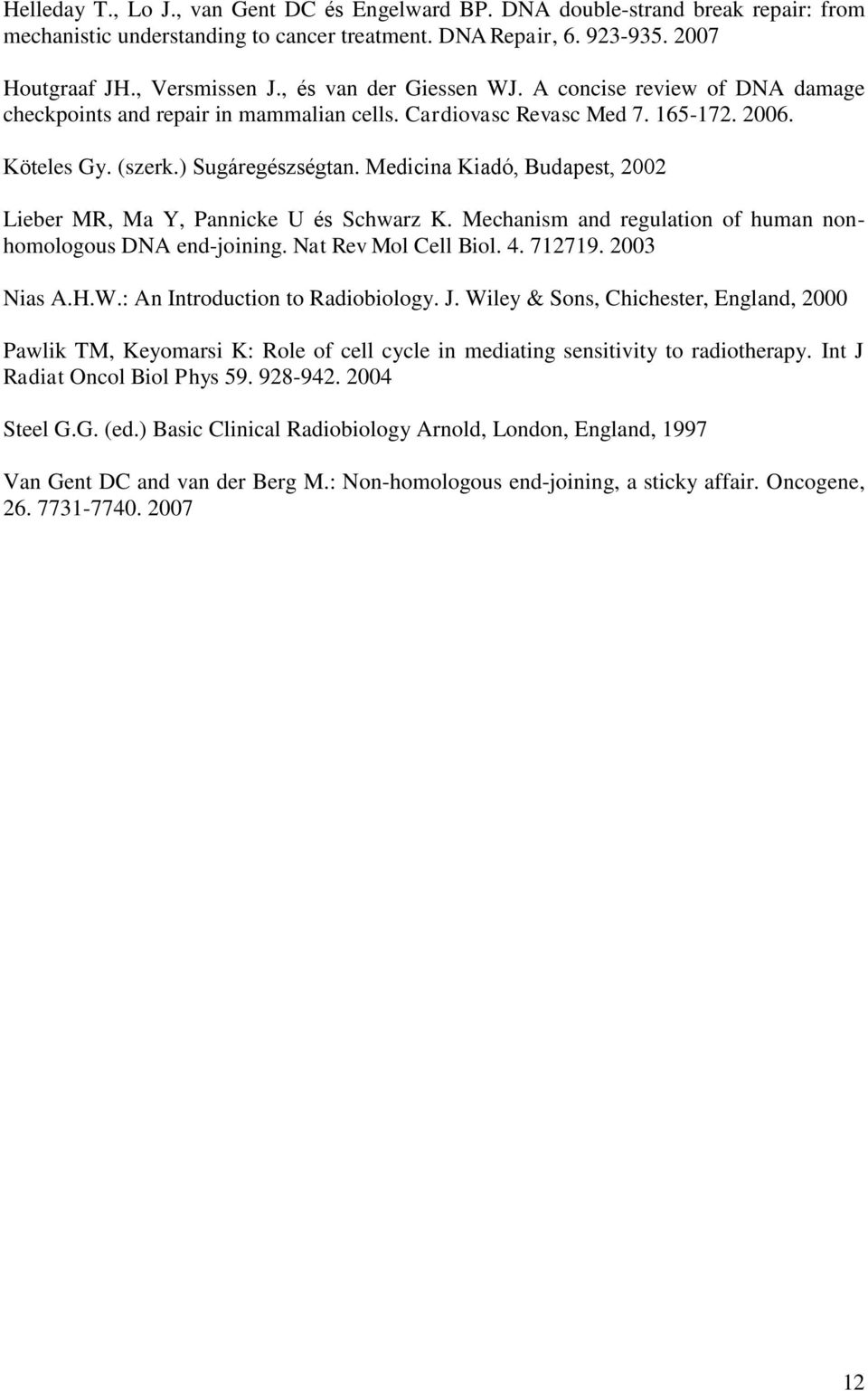 Medicina Kiadó, Budapest, 2002 Lieber MR, Ma Y, Pannicke U és Schwarz K. Mechanism and regulation of human nonhomologous DNA end-joining. Nat Rev Mol Cell Biol. 4. 712719. 2003 Nias A.H.W.