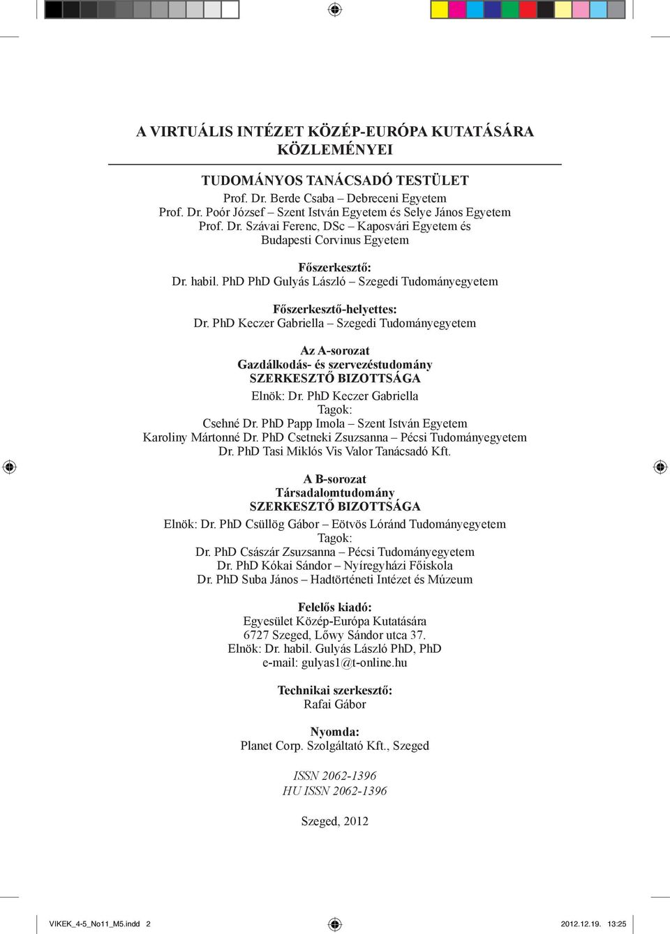 PhD Keczer Gabriella Szegedi Tudományegyetem Az A-sorozat Gazdálkodás- és szervezéstudomány SZERKESZTŐ BIZOTTSÁGA Elnök: Dr. PhD Keczer Gabriella Tagok: Csehné Dr.