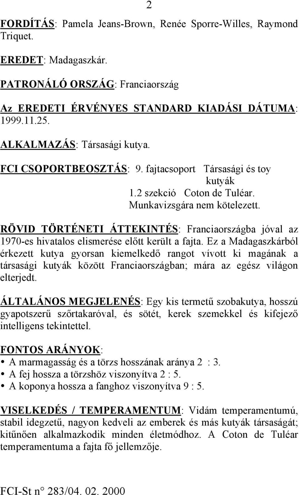 RÖVID TÖRTÉNETI ÁTTEKINTÉS: Franciaországba jóval az 1970-es hivatalos elismerése előtt került a fajta.