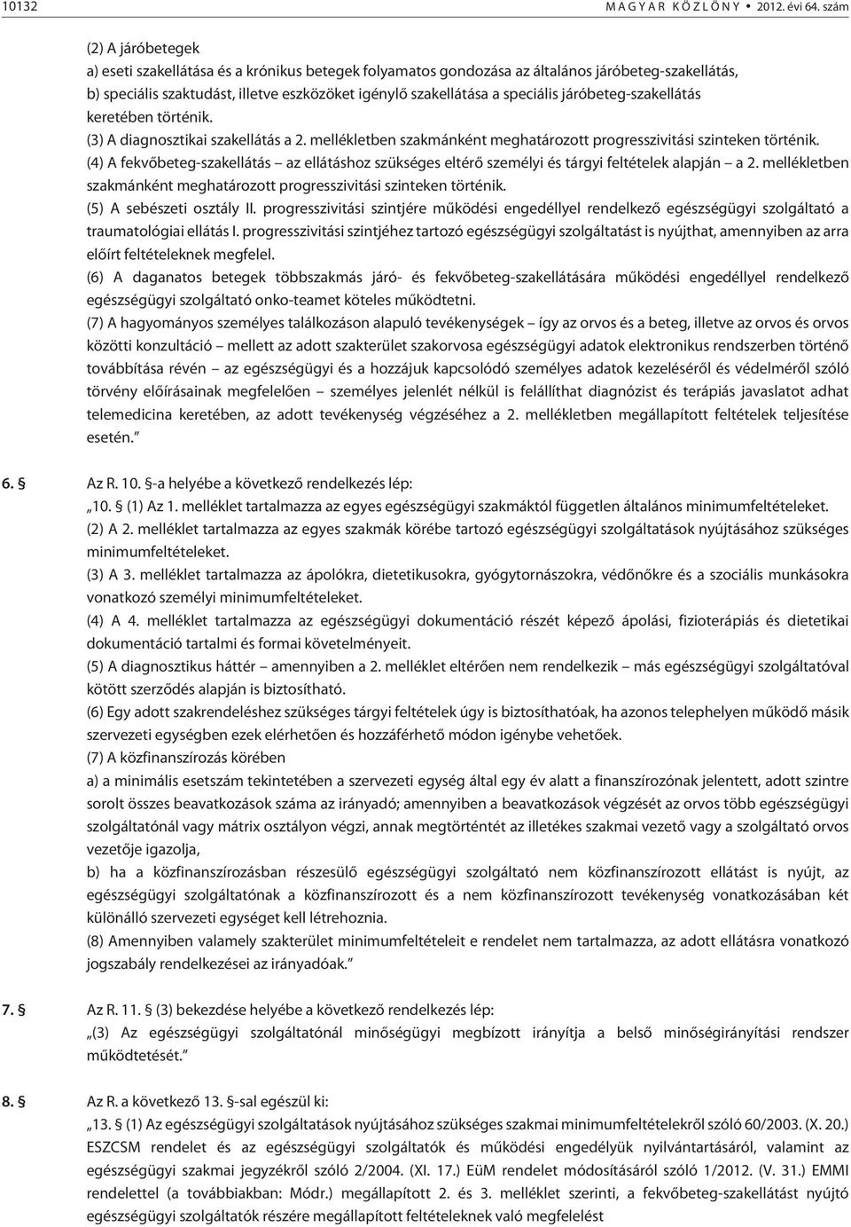 speciális járóbeteg-szakellátás keretében történik. (3) A diagnosztikai szakellátás a 2. mellékletben szakmánként meghatározott progresszivitási szinteken történik.