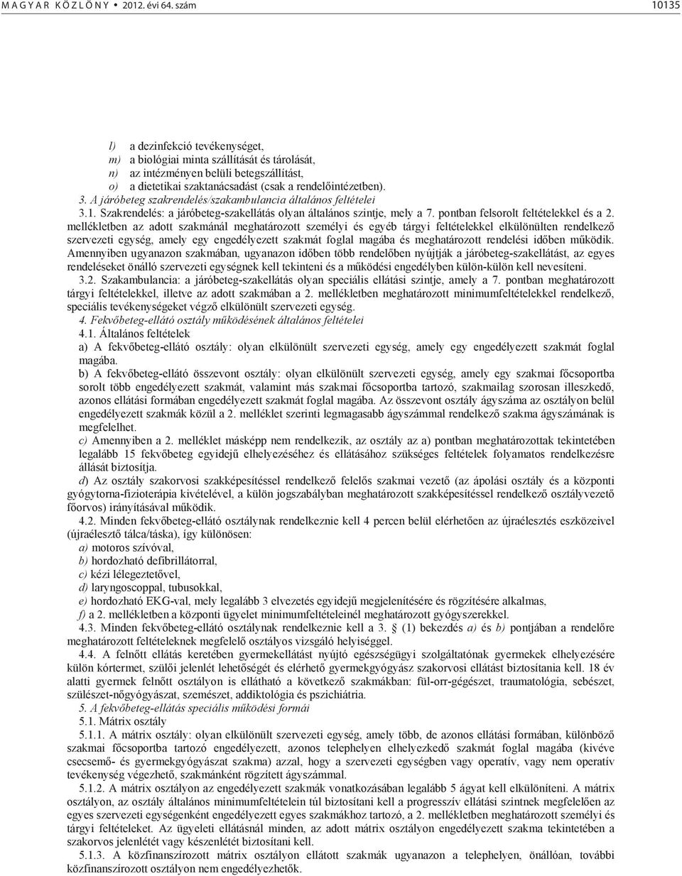 A járóbeteg szakrendelés/szakambulancia általános feltételei 3.1. Szakrendelés: a járóbeteg-szakellátás olyan általános szintje, mely a 7. pontban felsorolt feltételekkel és a 2.