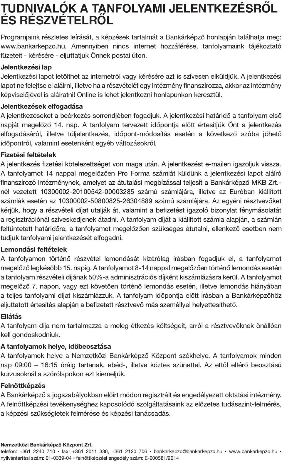 Jelentkezési lap Jelentkezési lapot letölthet az internetről vagy kérésére azt is szívesen elküldjük. A jelentkezési képviselőjével is aláíratni! Online is lehet jelentkezni honlapunkon keresztül.