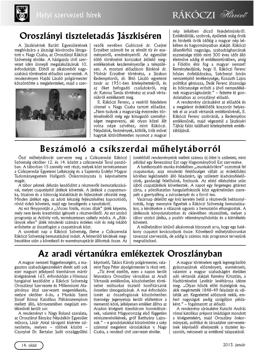 A rendezvényen Hajdú László polgármester köszöntötte a megjelenteket, majd a szervezõk nevében Gubiczné dr. Csejtei Erzsébet számolt be az elmúlt tíz év eseményeirõl, eredményeirõl.