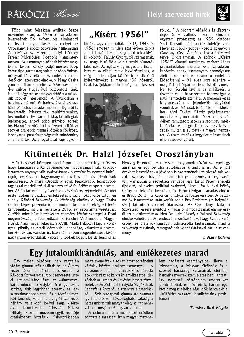 Az eseményen többek között megjelent Takács Károly polgármester, Papp Péter alpolgármester, valamint több önkormányzati képviselõ is. Az emlékestet rendezõ civil szervezet elnöke, v.