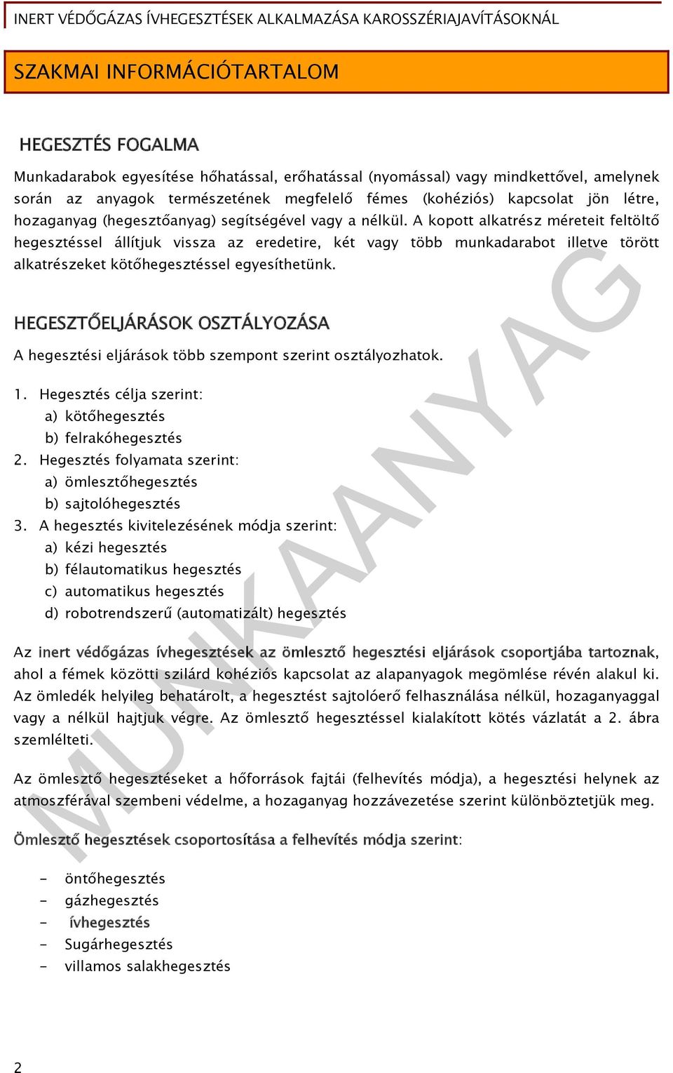 A kopott alkatrész méreteit feltöltő hegesztéssel állítjuk vissza az eredetire, két vagy több munkadarabot illetve törött alkatrészeket kötőhegesztéssel egyesíthetünk.