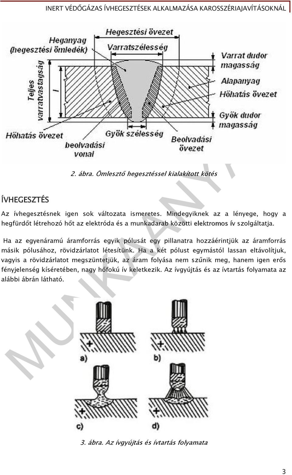 Ha az egyenáramú áramforrás egyik pólusát egy pillanatra hozzáérintjük az áramforrás másik pólusához, rövidzárlatot létesítünk.