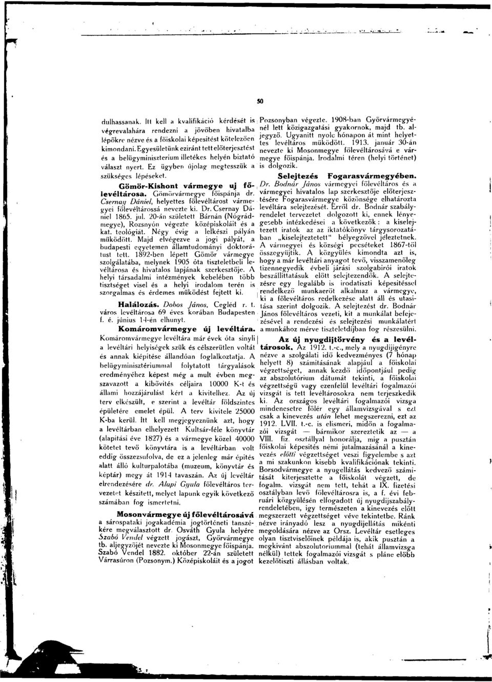 Egyesületünk eziránt tett előterjesztést nevezte ki Mosonmegye főlevéltárosává e vármegye főispánja. Irodalmi téren (helyi történet) és a belügyminisztérium illetékes helyén biztató választ nyert.
