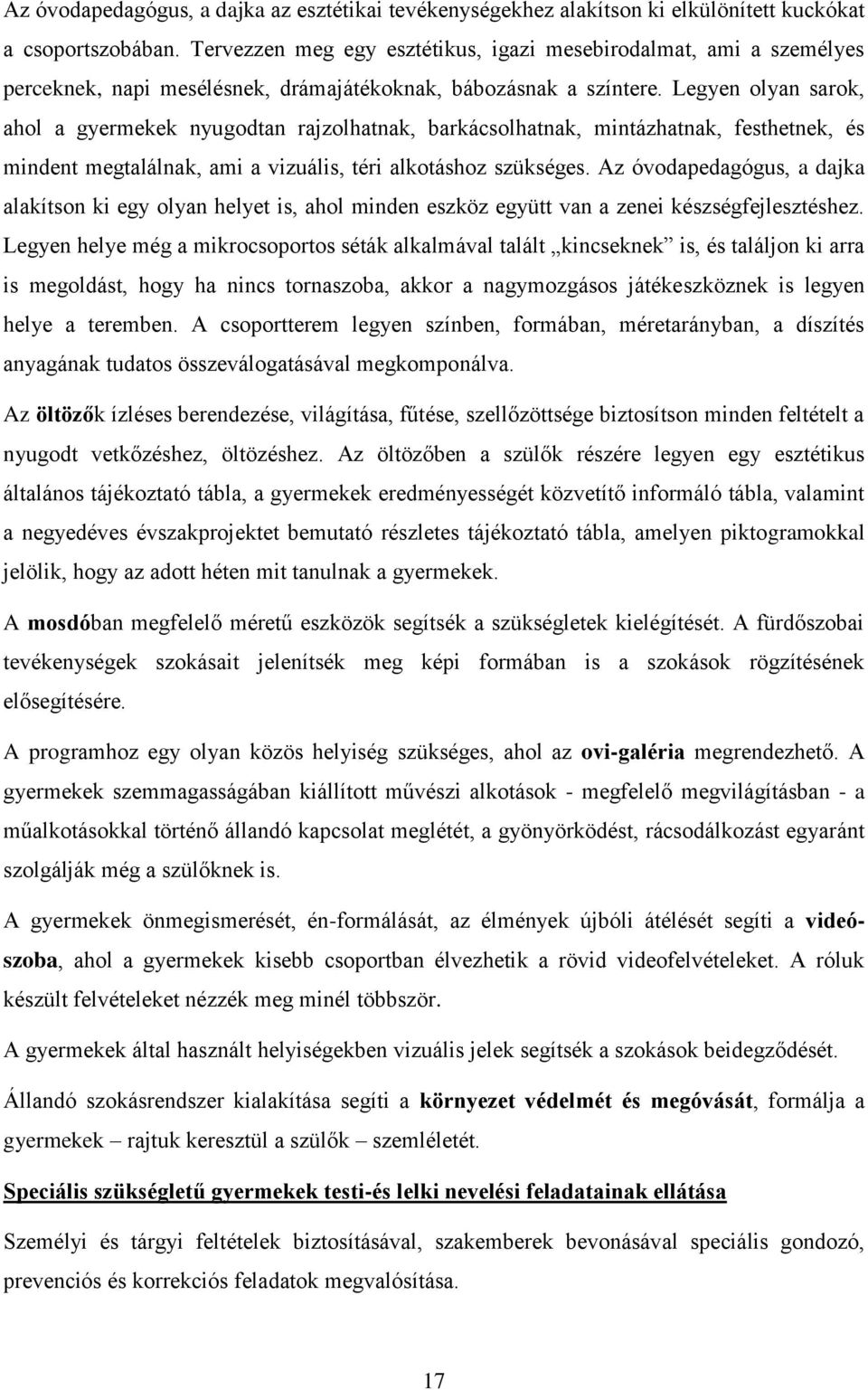 Legyen olyan sarok, ahol a gyermekek nyugodtan rajzolhatnak, barkácsolhatnak, mintázhatnak, festhetnek, és mindent megtalálnak, ami a vizuális, téri alkotáshoz szükséges.