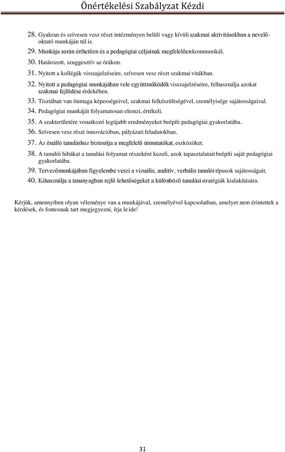 Nyitott a pedagógiai munkájában vele együttműködők visszajelzéseire, felhasználja azokat szakmai fejlődése érdekében. 33.