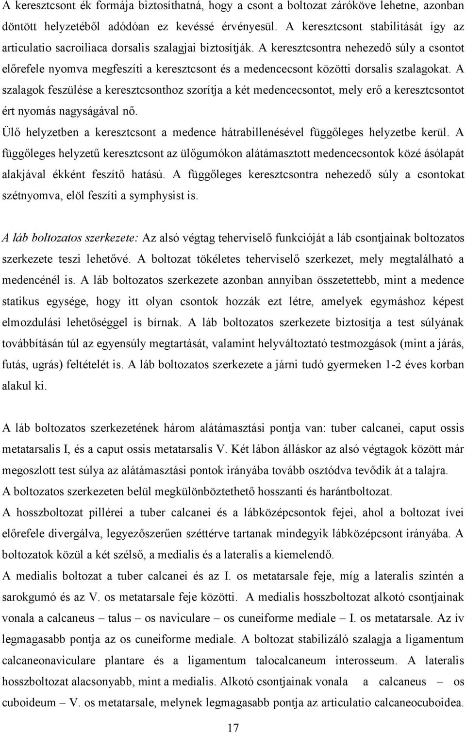 A keresztcsontra nehezedő súly a csontot előrefele nyomva megfeszíti a keresztcsont és a medencecsont közötti dorsalis szalagokat.