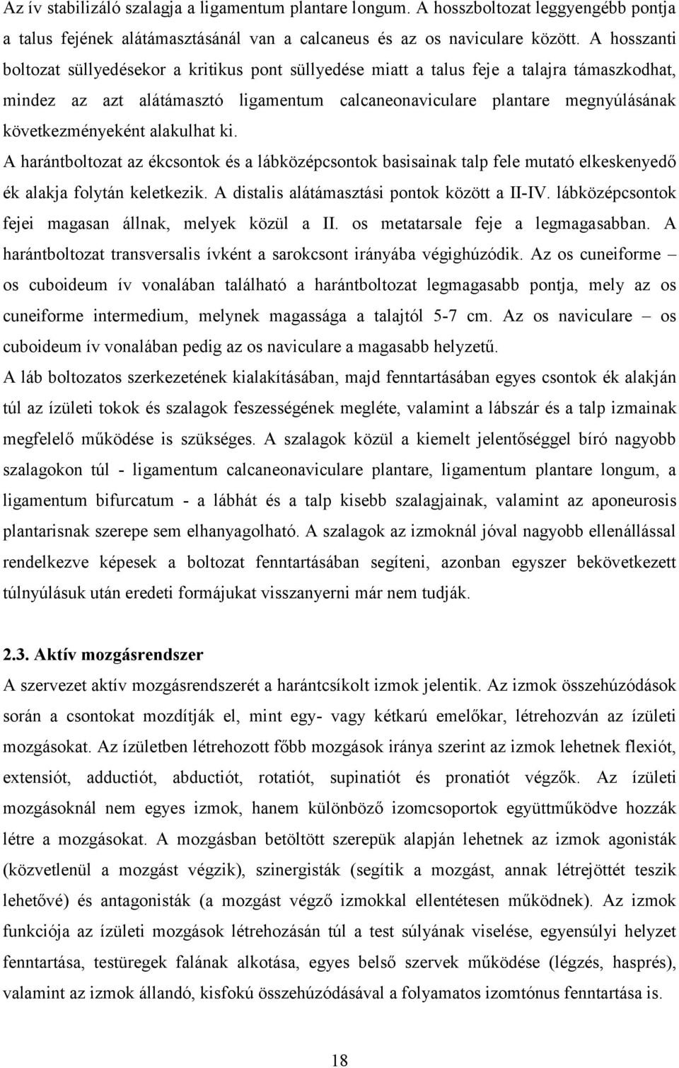 következményeként alakulhat ki. A harántboltozat az ékcsontok és a lábközépcsontok basisainak talp fele mutató elkeskenyedő ék alakja folytán keletkezik.