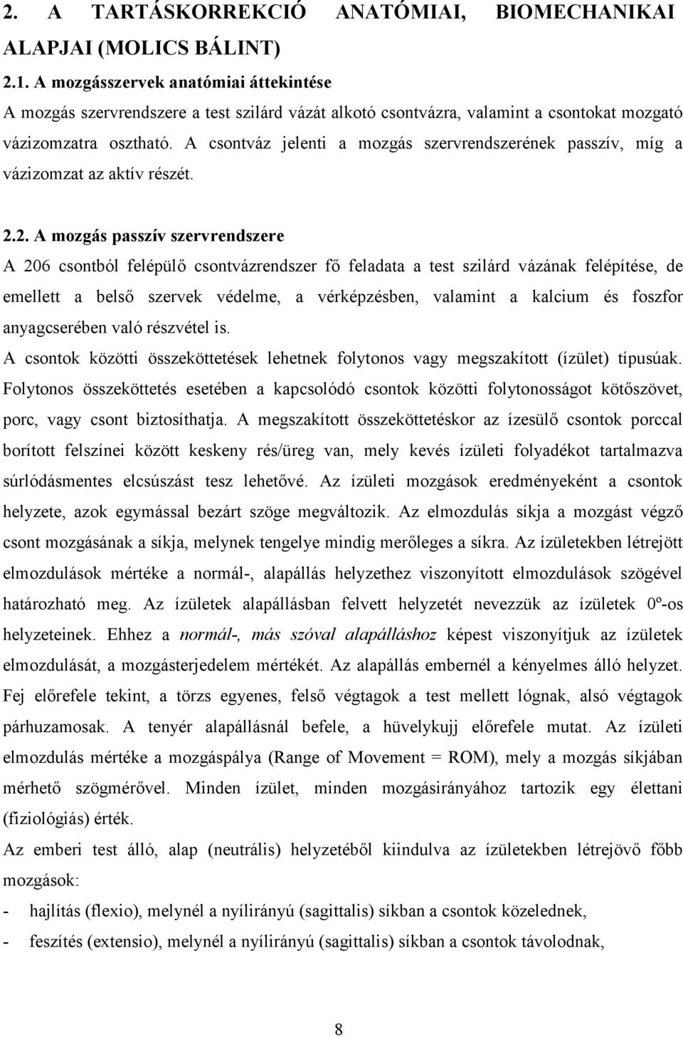 A csontváz jelenti a mozgás szervrendszerének passzív, míg a vázizomzat az aktív részét. 2.