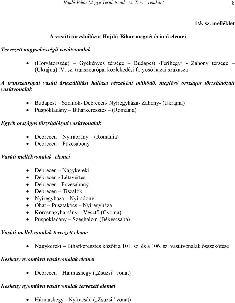 transzeurópai közlekedési folyosó hazai szakasza A transzeurópai vasúti áruszállítási hálózat részeként működő, meglévő országos törzshálózati vasútvonalak Budapest Szolnok- Debrecen- Nyíregyháza-