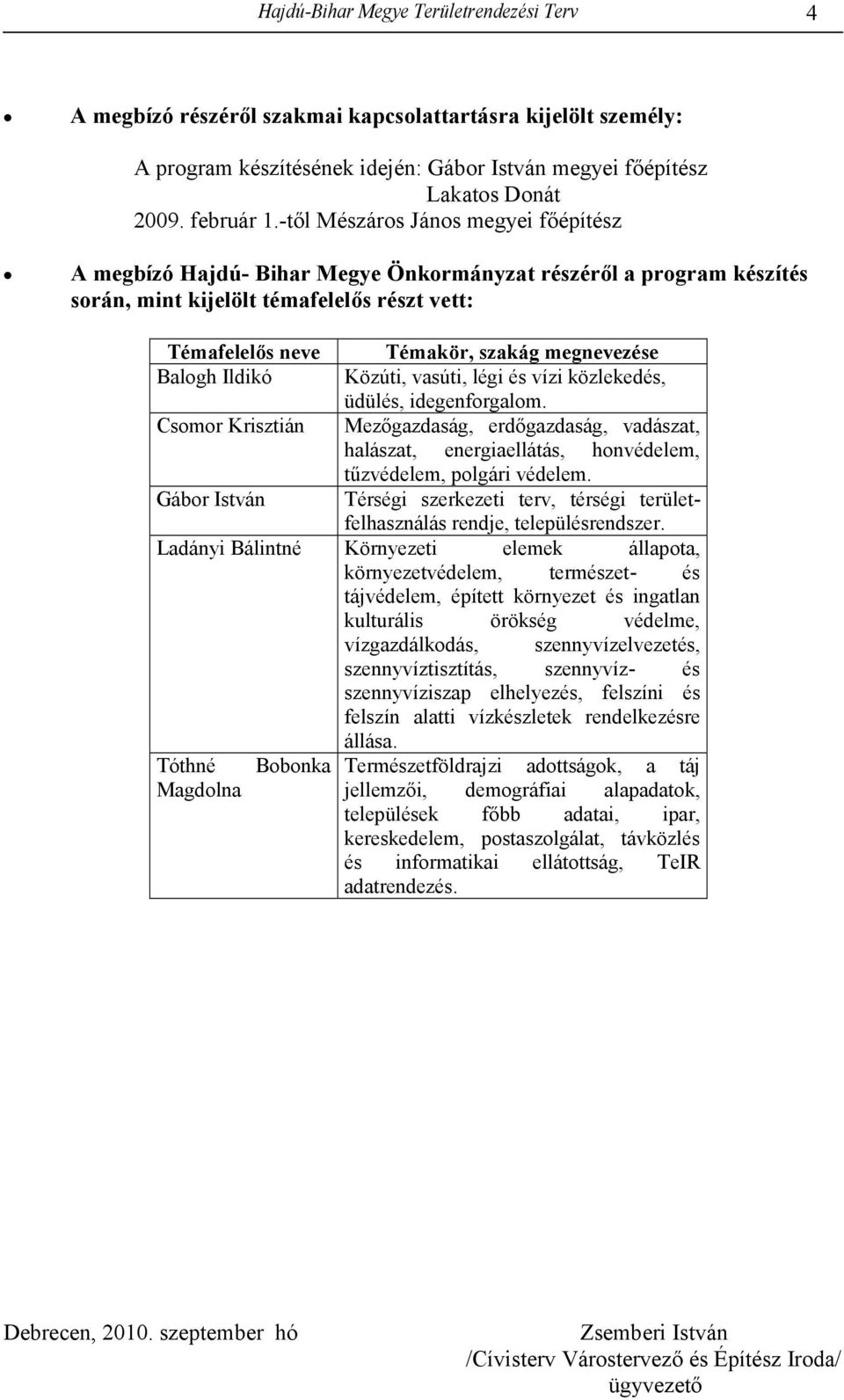 Gábor István Témakör, szakág megnevezése Közúti, vasúti, légi és vízi közlekedés, üdülés, idegenforgalom.