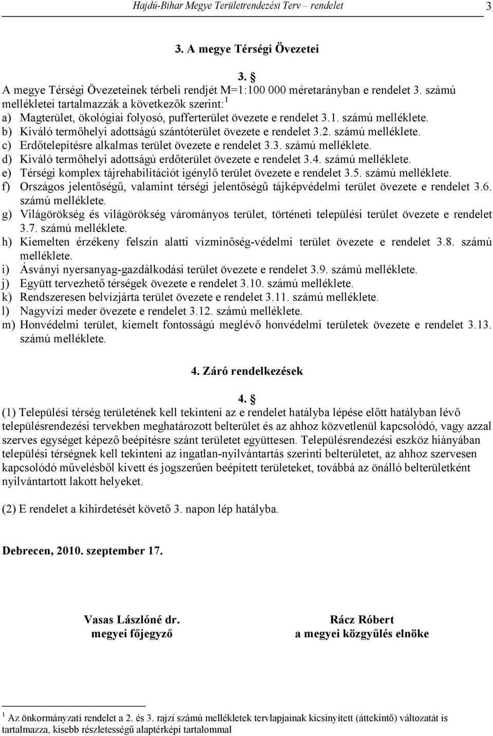 b) Kiváló termőhelyi adottságú szántóterület övezete e rendelet 3.2. számú melléklete. c) Erdőtelepítésre alkalmas terület övezete e rendelet 3.3. számú melléklete. d) Kiváló termőhelyi adottságú erdőterület övezete e rendelet 3.