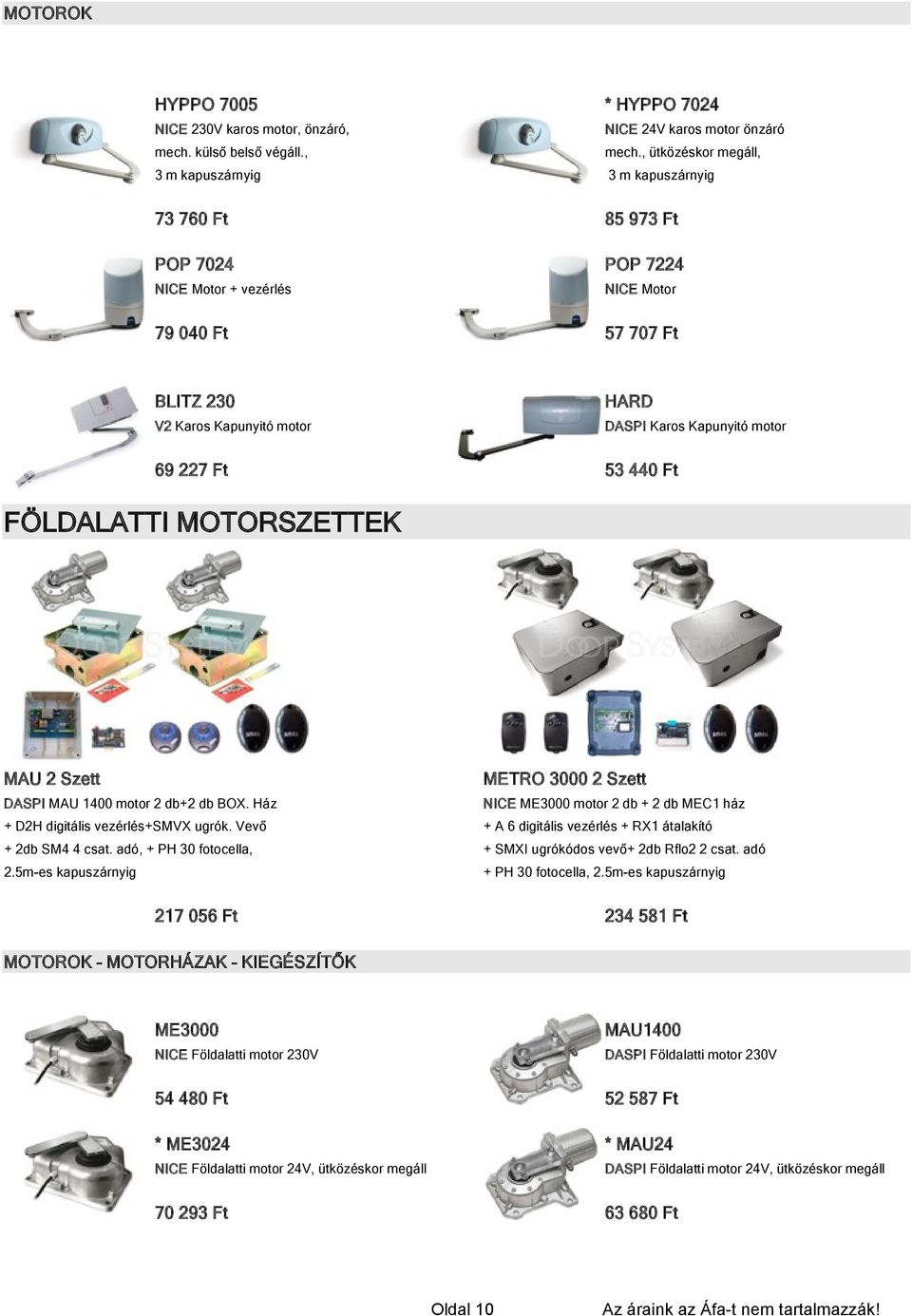 Kapunyitó motor 69 227 Ft 53 440 Ft FÖLDALATTI MOTORSZETTEK MAU 2 Szett METRO 3000 2 Szett DASPI MAU 1400 motor 2 db+2 db BOX.