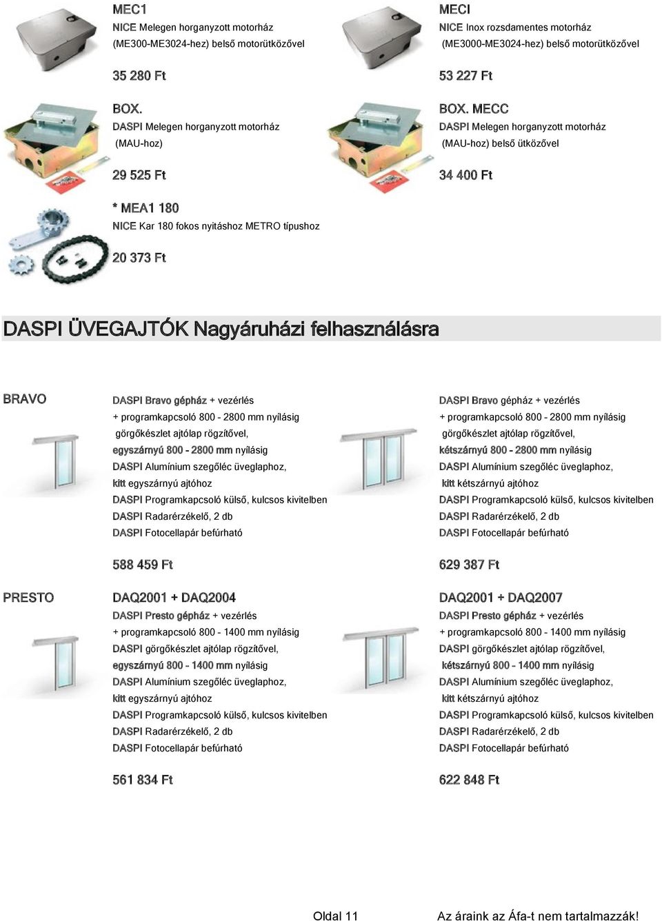 Ft DASPI ÜVEGAJTÓK Nagyáruházi felhasználásra BRAVO PRESTO DASPI Bravo gépház + vezérlés DASPI Bravo gépház + vezérlés + programkapcsoló 800 2800 mm nyílásig + programkapcsoló 800 2800 mm nyílásig