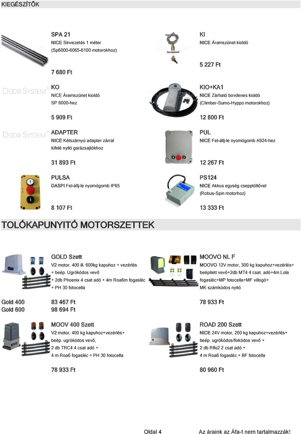 Fel-állj-le nyomógomb IP65 NICE Akkus egység csepptöltővel (Robus-Spin motorhoz) 8 107 Ft 13 333 Ft TOLÓKAPUNYITÓ MOTORSZETTEK Gold 400 Gold 600 GOLD Szett MOOVO NL F V2 motor, 400 ill.